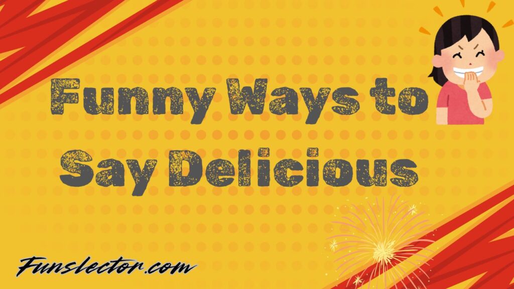 Funny Ways to Say Delicious