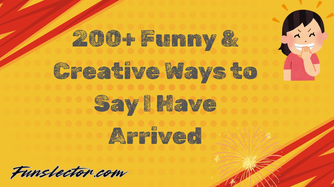 Funny Ways to Say I Have Arrived